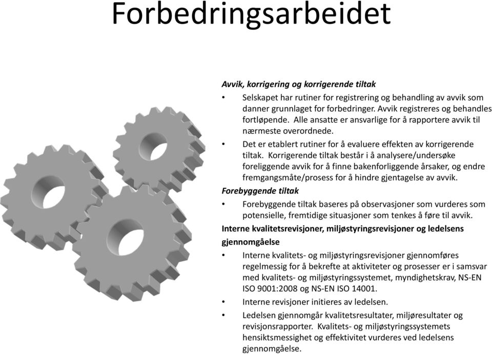 Korrigerende tiltak består i å analysere/undersøke foreliggende avvik for å finne bakenforliggende årsaker, og endre fremgangsmåte/prosess for å hindre gjentagelse av avvik.