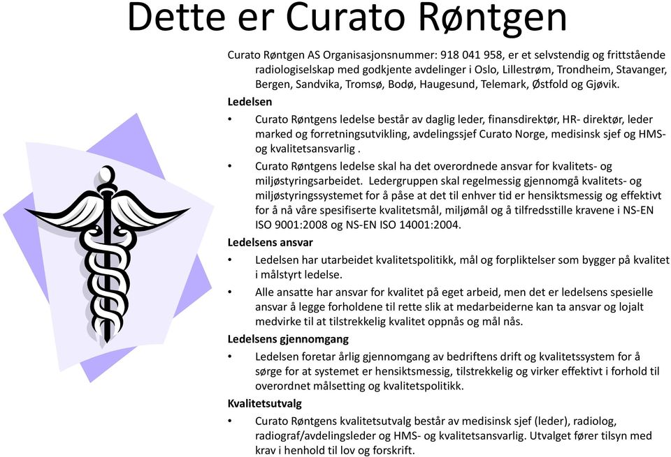 Ledelsen Curato Røntgens ledelse består av daglig leder, finansdirektør, HR- direktør, leder marked og forretningsutvikling, avdelingssjef Curato Norge, medisinsk sjef og HMSog kvalitetsansvarlig.