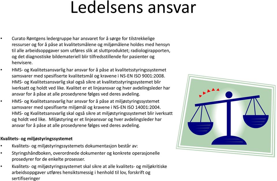 HMS- og Kvalitetsansvarlig har ansvar for å påse at kvalitetsstyringssystemet samsvarer med spesifiserte kvalitetsmål og kravene i NS-EN ISO 9001:2008.