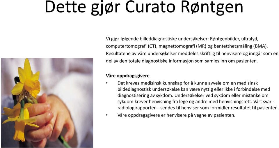 Våre oppdragsgivere Det kreves medisinsk kunnskap for å kunne avveie om en medisinsk bildediagnostisk undersøkelse kan være nyttig eller ikke i forbindelse med diagnostisering av sykdom.