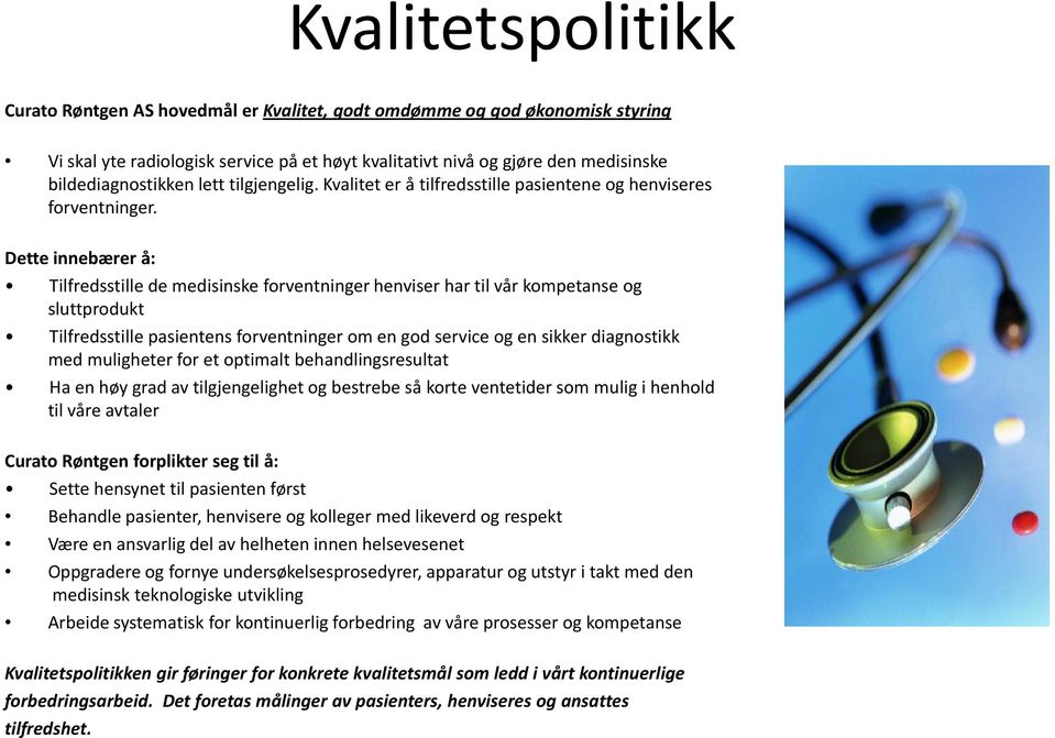 Dette innebærer å: Tilfredsstille de medisinske forventninger henviser har til vår kompetanse og sluttprodukt Tilfredsstille pasientens forventninger om en god service og en sikker diagnostikk med