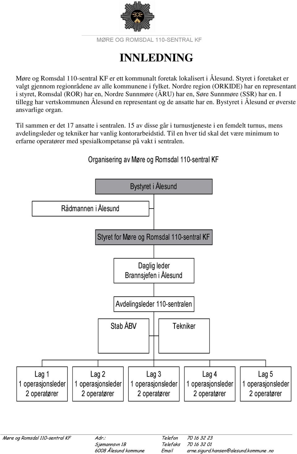 I tillegg har vertskommunen Ålesund en representant og de ansatte har en. Bystyret i Ålesund er øverste ansvarlige organ. Til sammen er det 17 ansatte i sentralen.