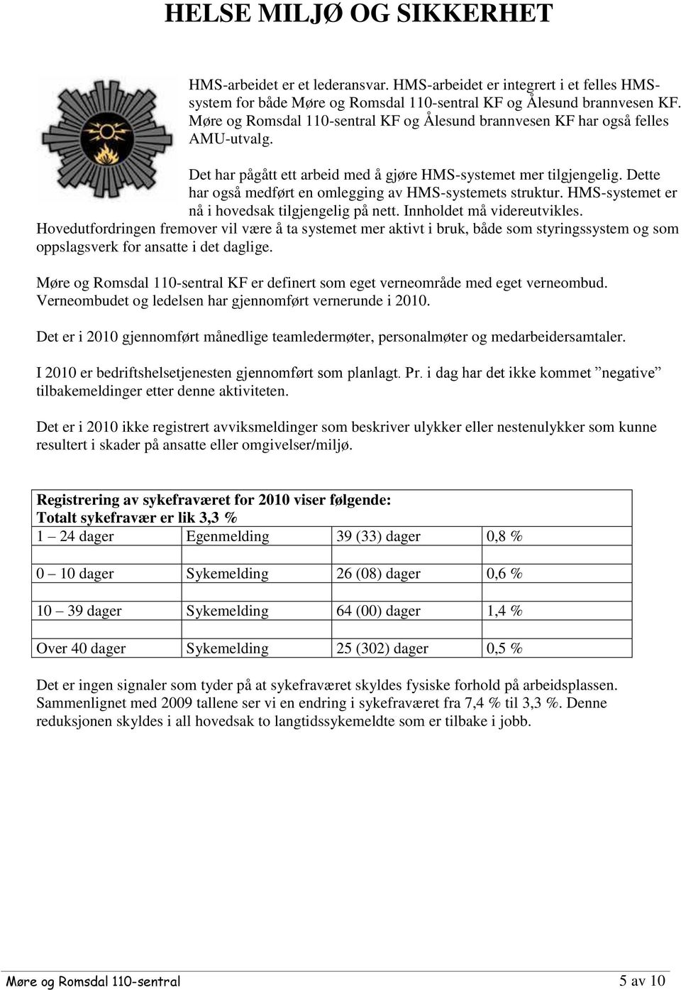 Dette har også medført en omlegging av HMS-systemets struktur. HMS-systemet er nå i hovedsak tilgjengelig på nett. Innholdet må videreutvikles.