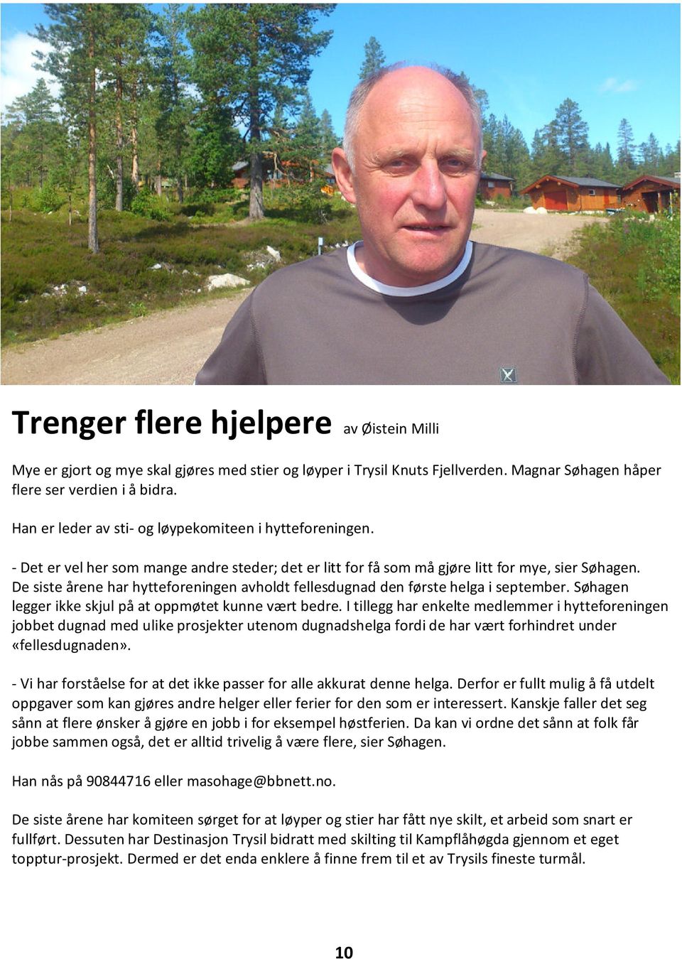 De siste årene har hytteforeningen avholdt fellesdugnad den første helga i september. Søhagen legger ikke skjul på at oppmøtet kunne vært bedre.