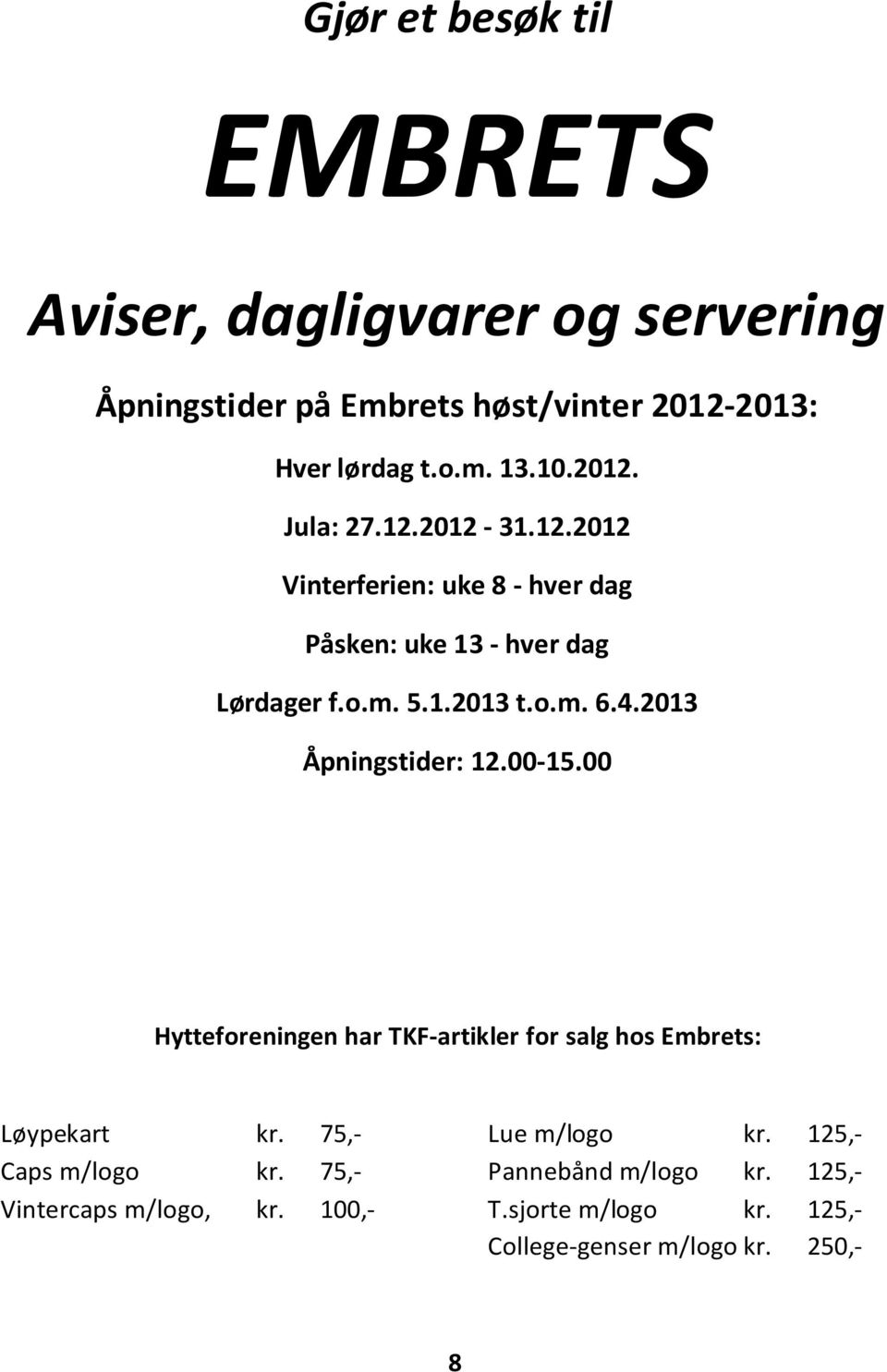 2013 Åpningstider: 12.00-15.00 Hytteforeningen har TKF-artikler for salg hos Embrets: Løypekart kr. 75,- Caps m/logo kr.