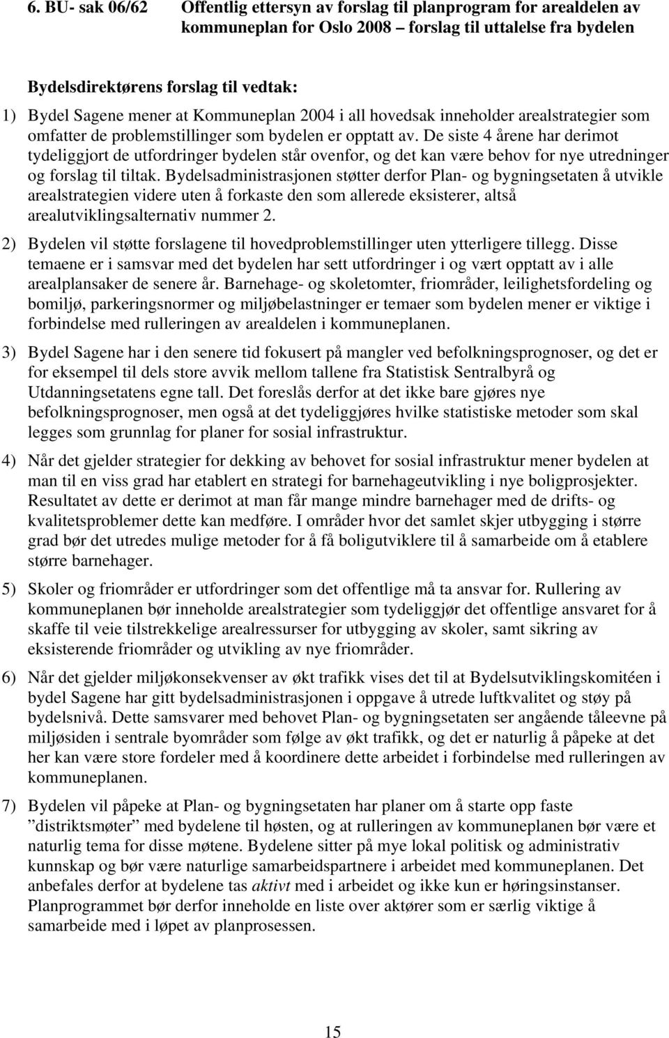 De siste 4 årene har derimot tydeliggjort de utfordringer bydelen står ovenfor, og det kan være behov for nye utredninger og forslag til tiltak.