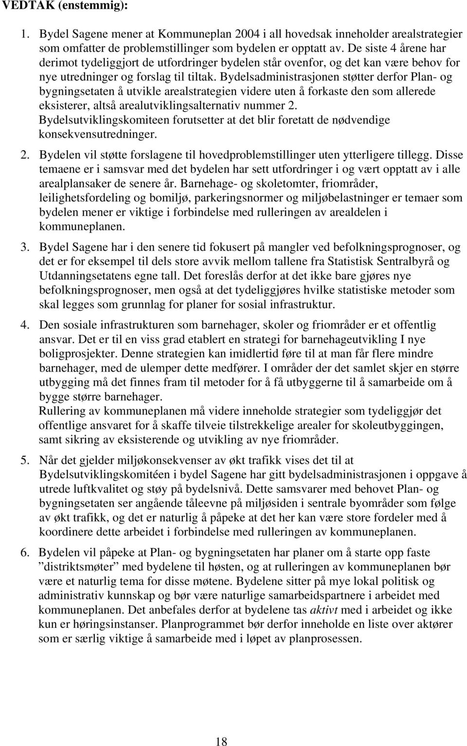 Bydelsadministrasjonen støtter derfor Plan- og bygningsetaten å utvikle arealstrategien videre uten å forkaste den som allerede eksisterer, altså arealutviklingsalternativ nummer 2.