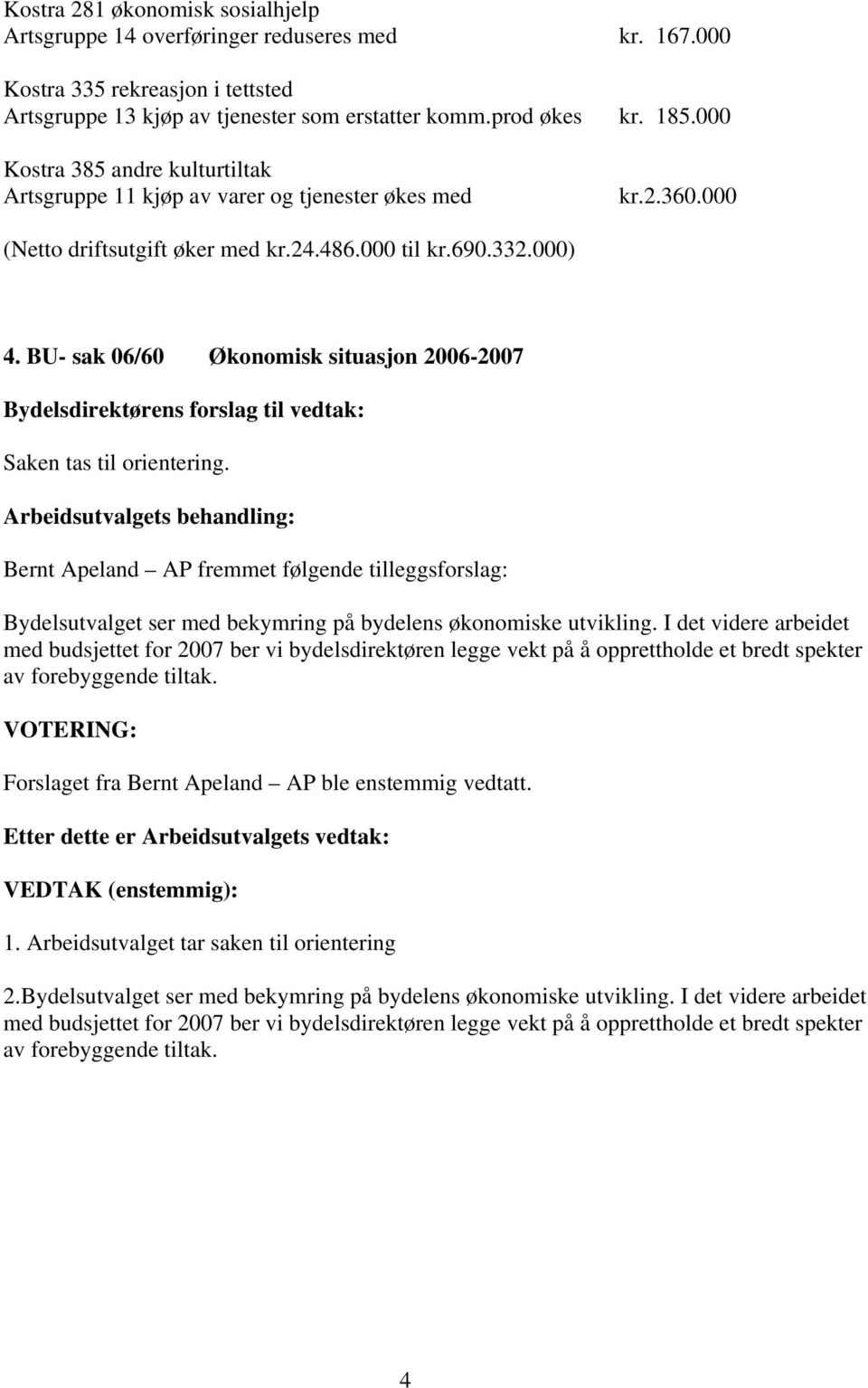 BU- sak 06/60 Økonomisk situasjon 2006-2007 Bydelsdirektørens forslag til vedtak: Saken tas til orientering.