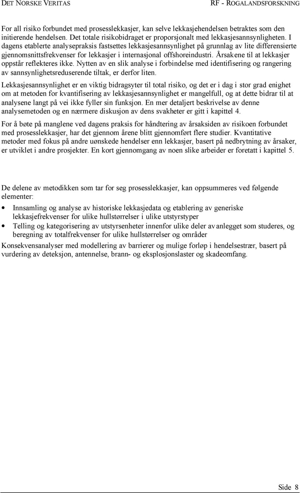 Årsakene til at lekkasjer oppstår reflekteres ikke. Nytten av en slik analyse i forbindelse med identifisering og rangering av sannsynlighetsreduserende tiltak, er derfor liten.