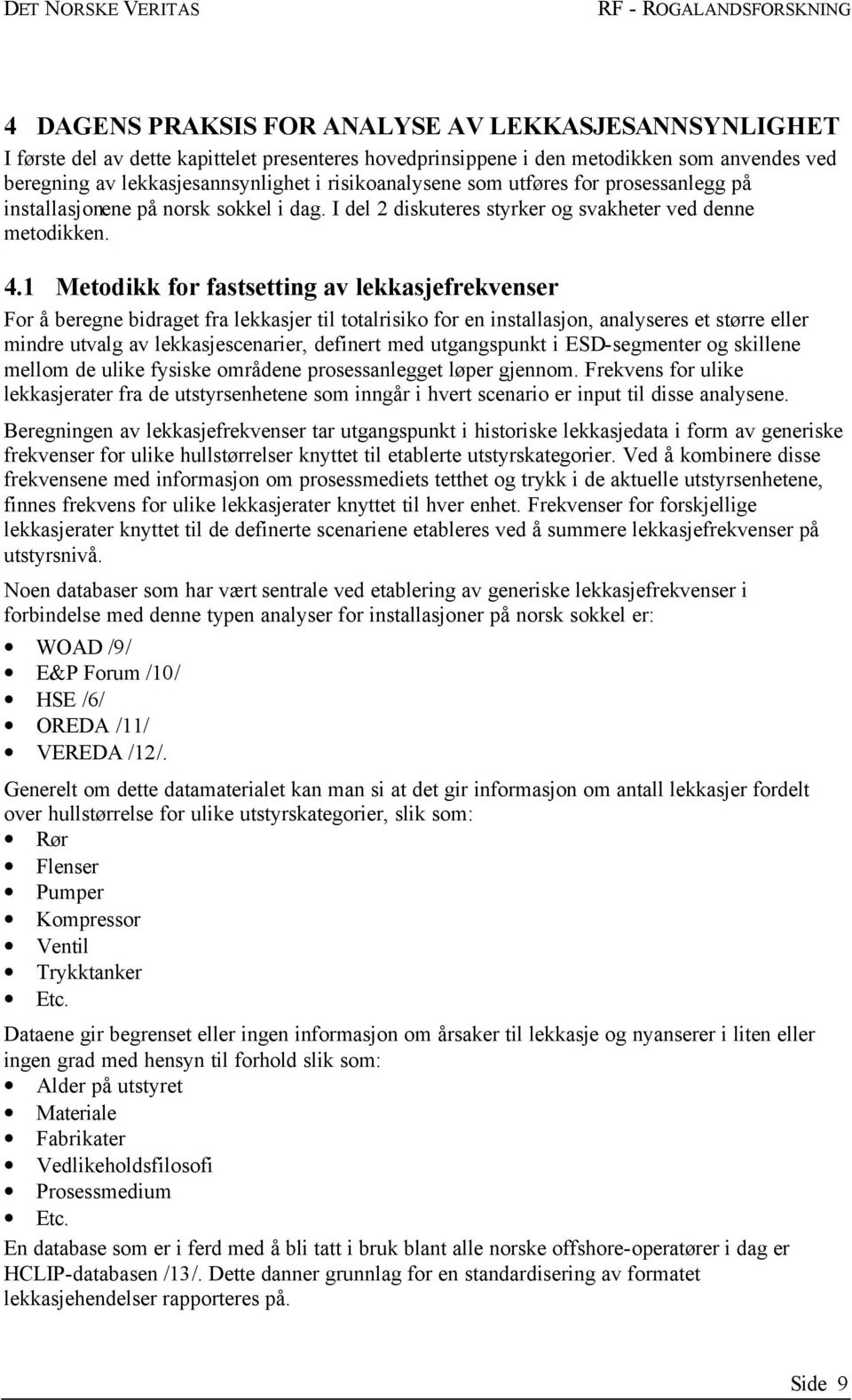 1 Metodikk for fastsetting av lekkasjefrekvenser For å beregne bidraget fra lekkasjer til totalrisiko for en installasjon, analyseres et større eller mindre utvalg av lekkasjescenarier, definert med