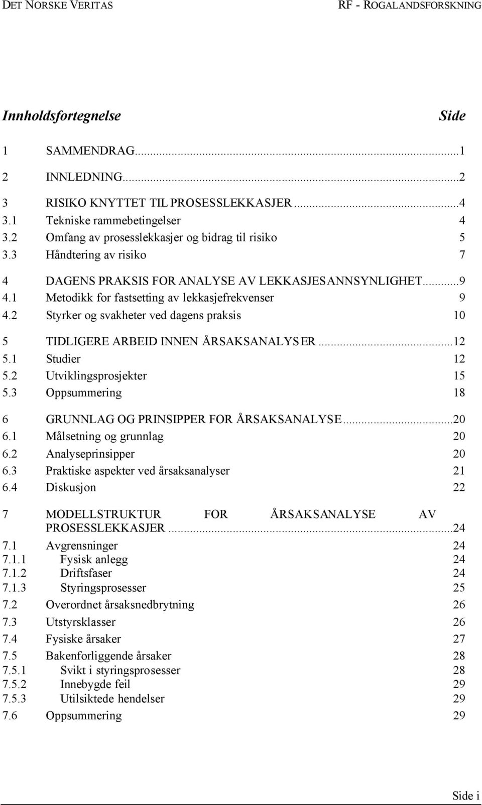 2 Styrker og svakheter ved dagens praksis 10 5 TIDLIGERE ARBEID INNEN ÅRSAKSANALYSER...12 5.1 Studier 12 5.2 Utviklingsprosjekter 15 5.3 Oppsummering 18 6 GRUNNLAG OG PRINSIPPER FOR ÅRSAKSANALYSE.