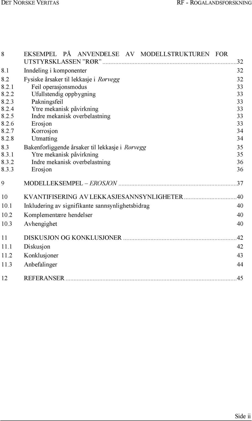 3 Bakenforliggende årsaker til lekkasje i Rørvegg 35 8.3.1 Ytre mekanisk påvirkning 35 8.3.2 Indre mekanisk overbelastning 36 8.3.3 Erosjon 36 9 MODELLEKSEMPEL EROSJON.