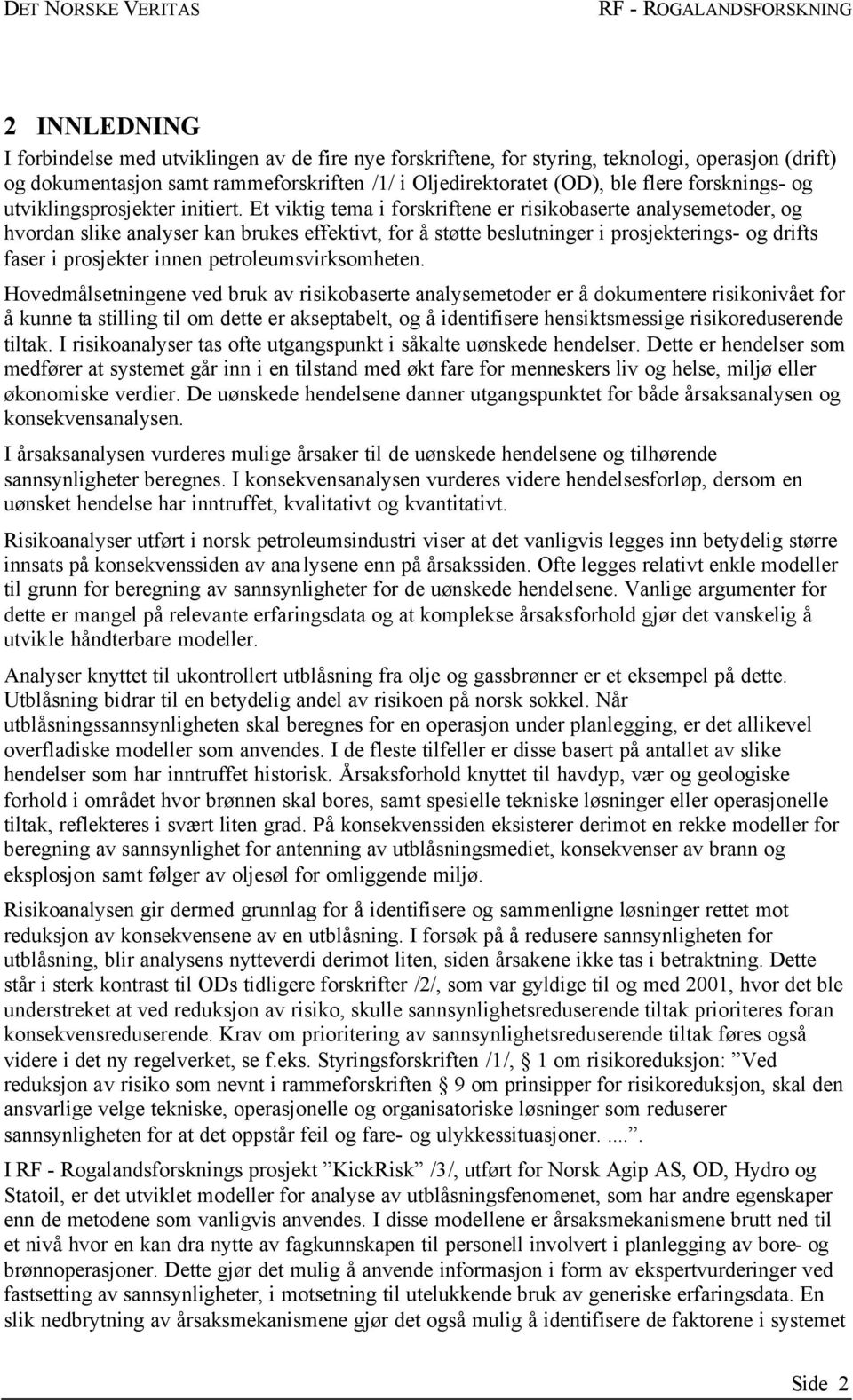 Et viktig tema i forskriftene er risikobaserte analysemetoder, og hvordan slike analyser kan brukes effektivt, for å støtte beslutninger i prosjekterings- og drifts faser i prosjekter innen