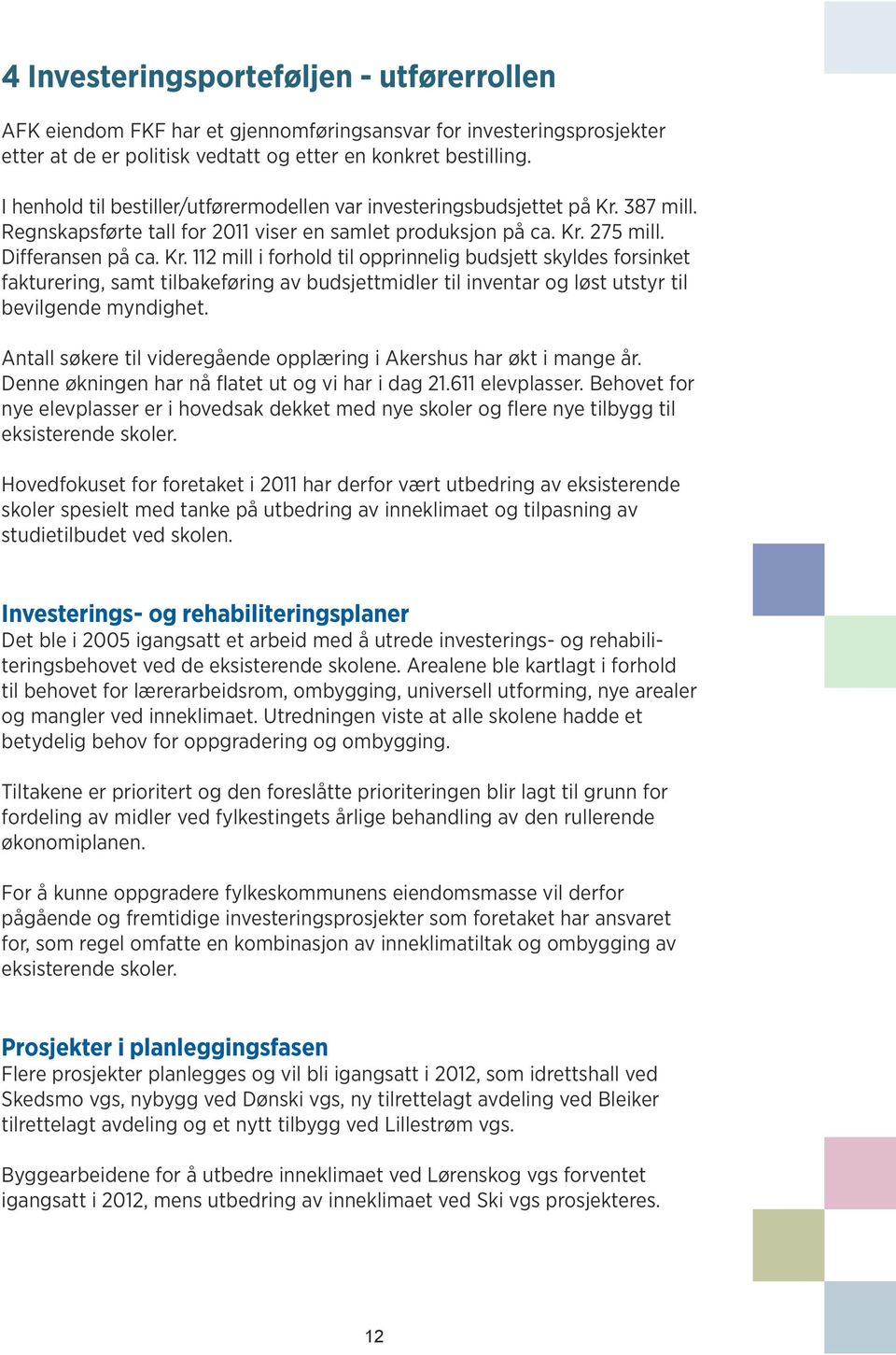 387 mill. Regnskapsførte tall for 2011 viser en samlet produksjon på ca. Kr.