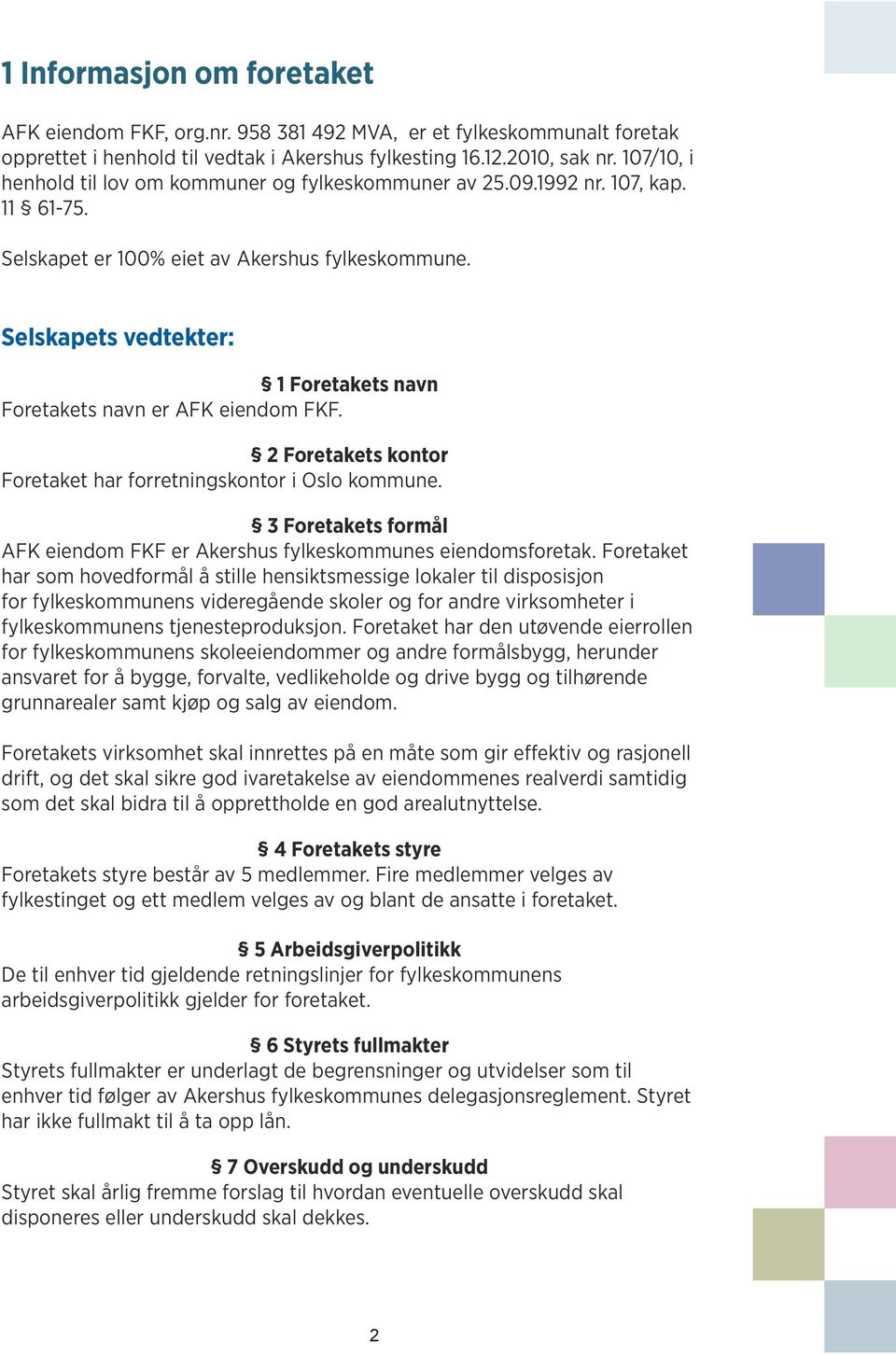 Selskapets vedtekter: 1 Foretakets navn Foretakets navn er AFK eiendom FKF. 2 Foretakets kontor Foretaket har forretningskontor i Oslo kommune.