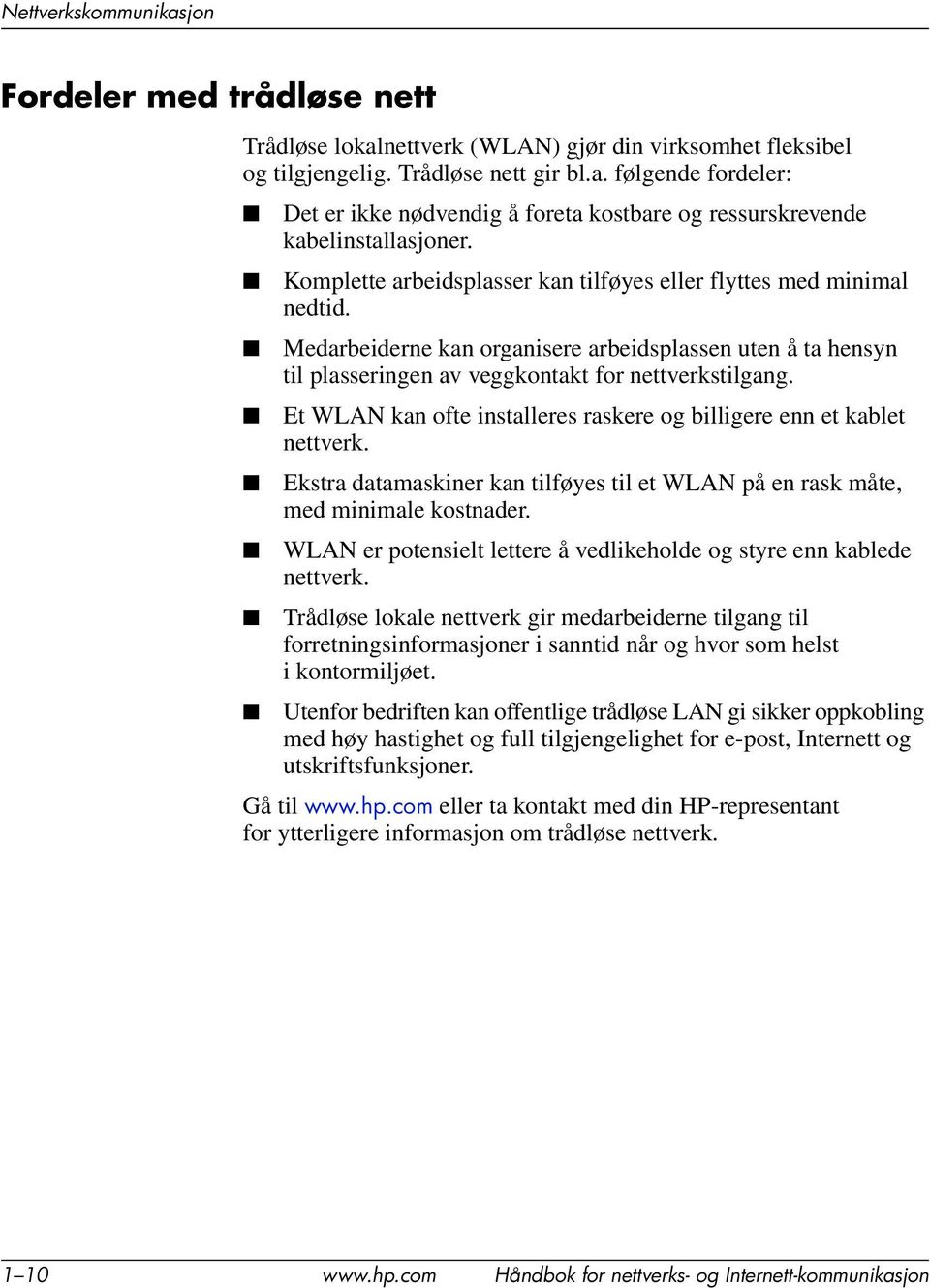 Et WLAN kan ofte installeres raskere og billigere enn et kablet nettverk. Ekstra datamaskiner kan tilføyes til et WLAN på en rask måte, med minimale kostnader.