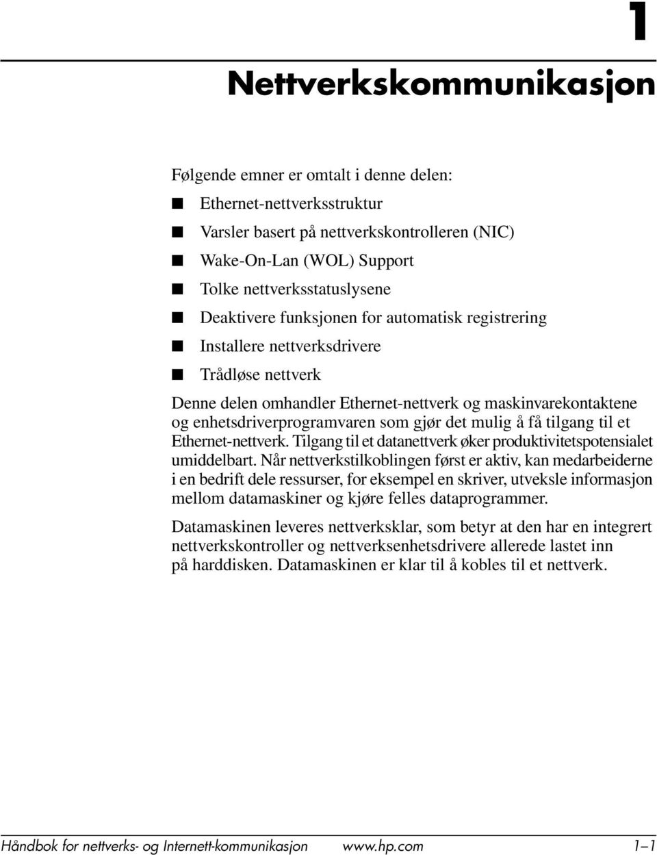 det mulig å få tilgang til et Ethernet-nettverk. Tilgang til et datanettverk øker produktivitetspotensialet umiddelbart.