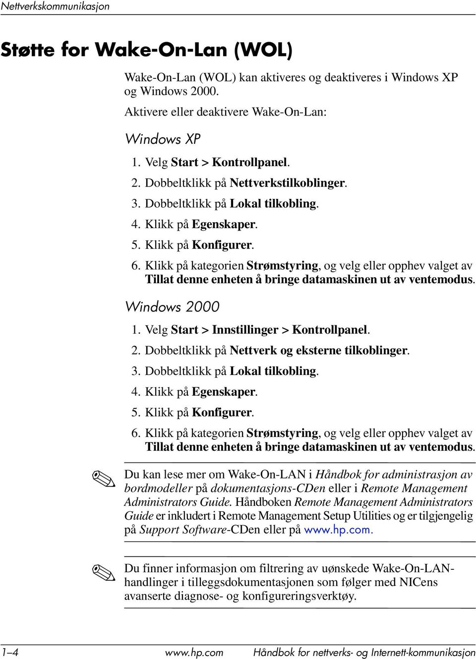 Klikk på kategorien Strømstyring, og velg eller opphev valget av Tillat denne enheten å bringe datamaskinen ut av ventemodus. Windows 2000 1. Velg Start > Innstillinger > Kontrollpanel. 2. Dobbeltklikk på Nettverk og eksterne tilkoblinger.