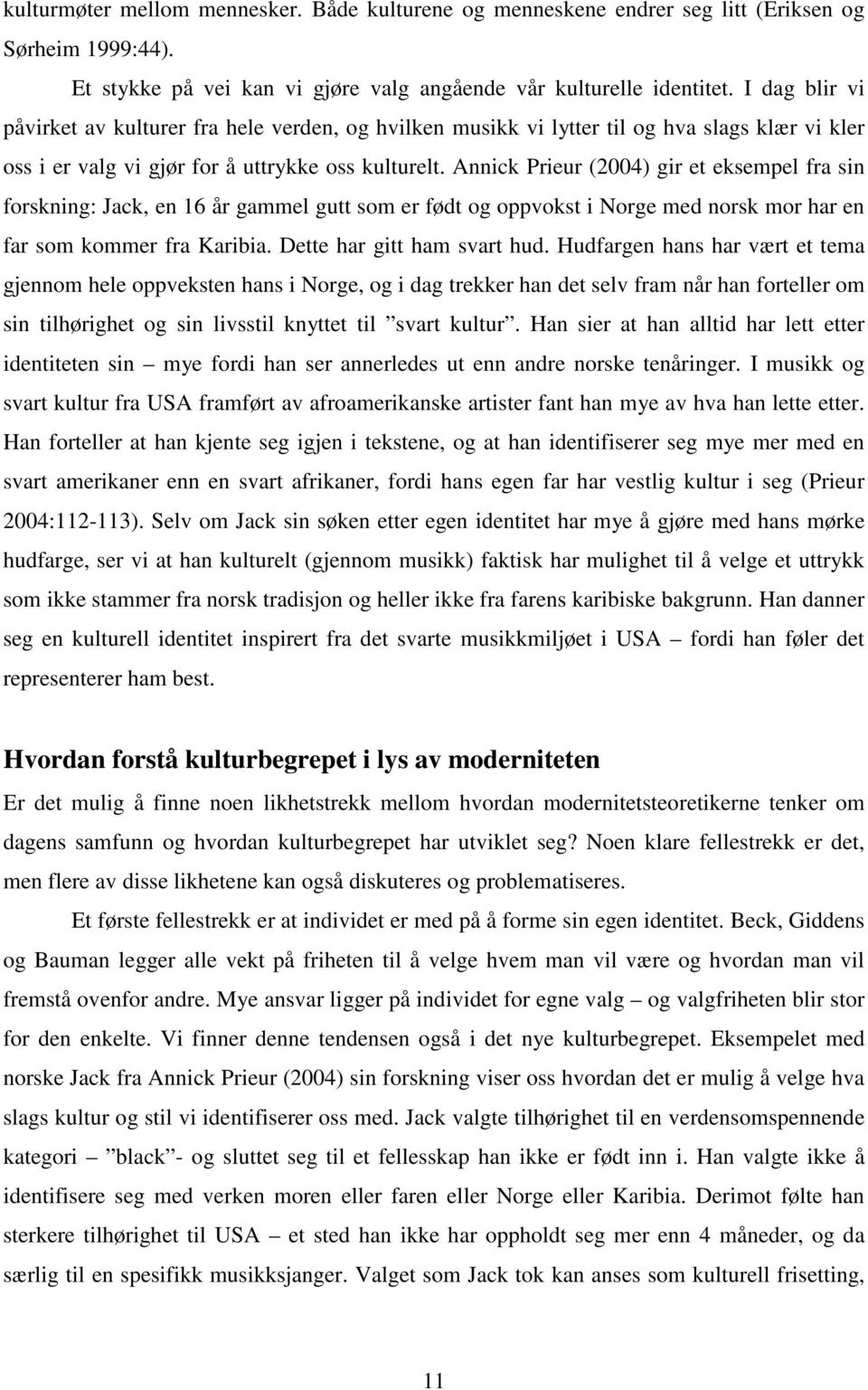 Annick Prieur (2004) gir et eksempel fra sin forskning: Jack, en 16 år gammel gutt som er født og oppvokst i Norge med norsk mor har en far som kommer fra Karibia. Dette har gitt ham svart hud.