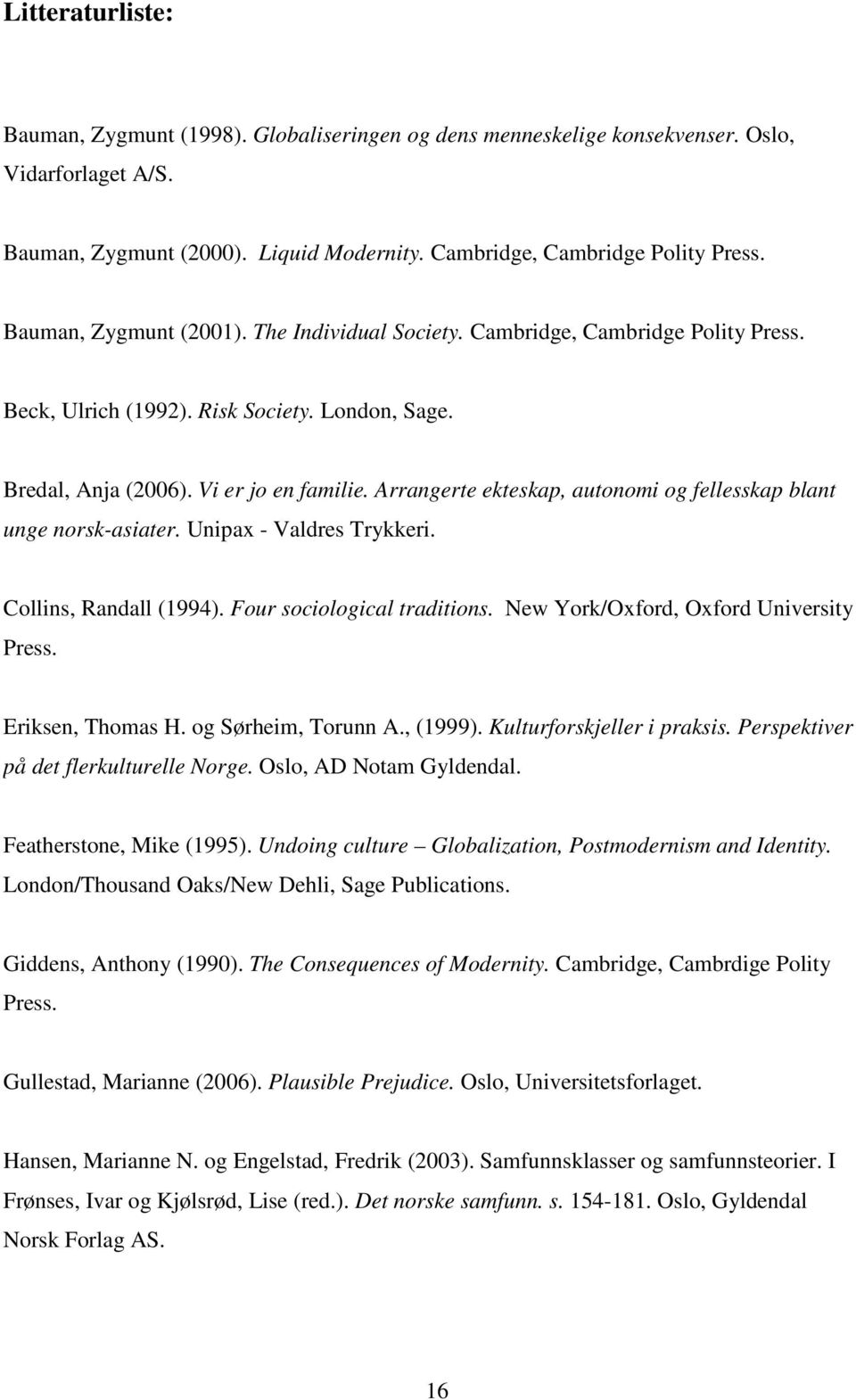 Arrangerte ekteskap, autonomi og fellesskap blant unge norsk-asiater. Unipax - Valdres Trykkeri. Collins, Randall (1994). Four sociological traditions. New York/Oxford, Oxford University Press.