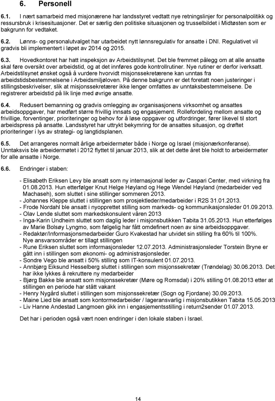 Regulativet vil gradvis bli implementert i løpet av 2014 og 2015. 6.3. Hovedkontoret har hatt inspeksjon av Arbeidstilsynet.