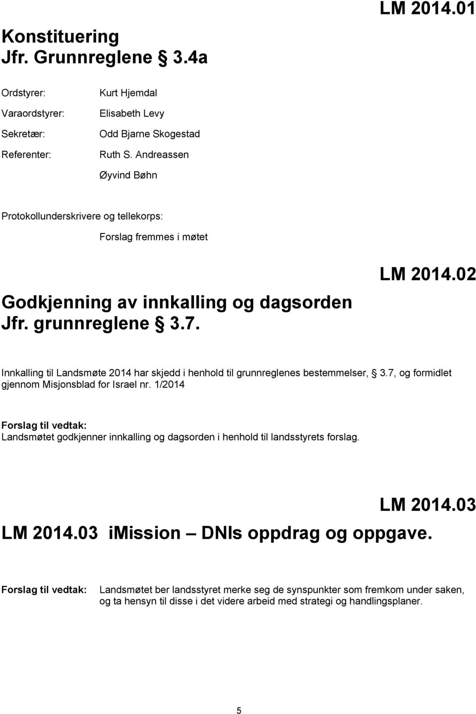 02 Innkalling til Landsmøte 2014 har skjedd i henhold til grunnreglenes bestemmelser, 3.7, og formidlet gjennom Misjonsblad for Israel nr.