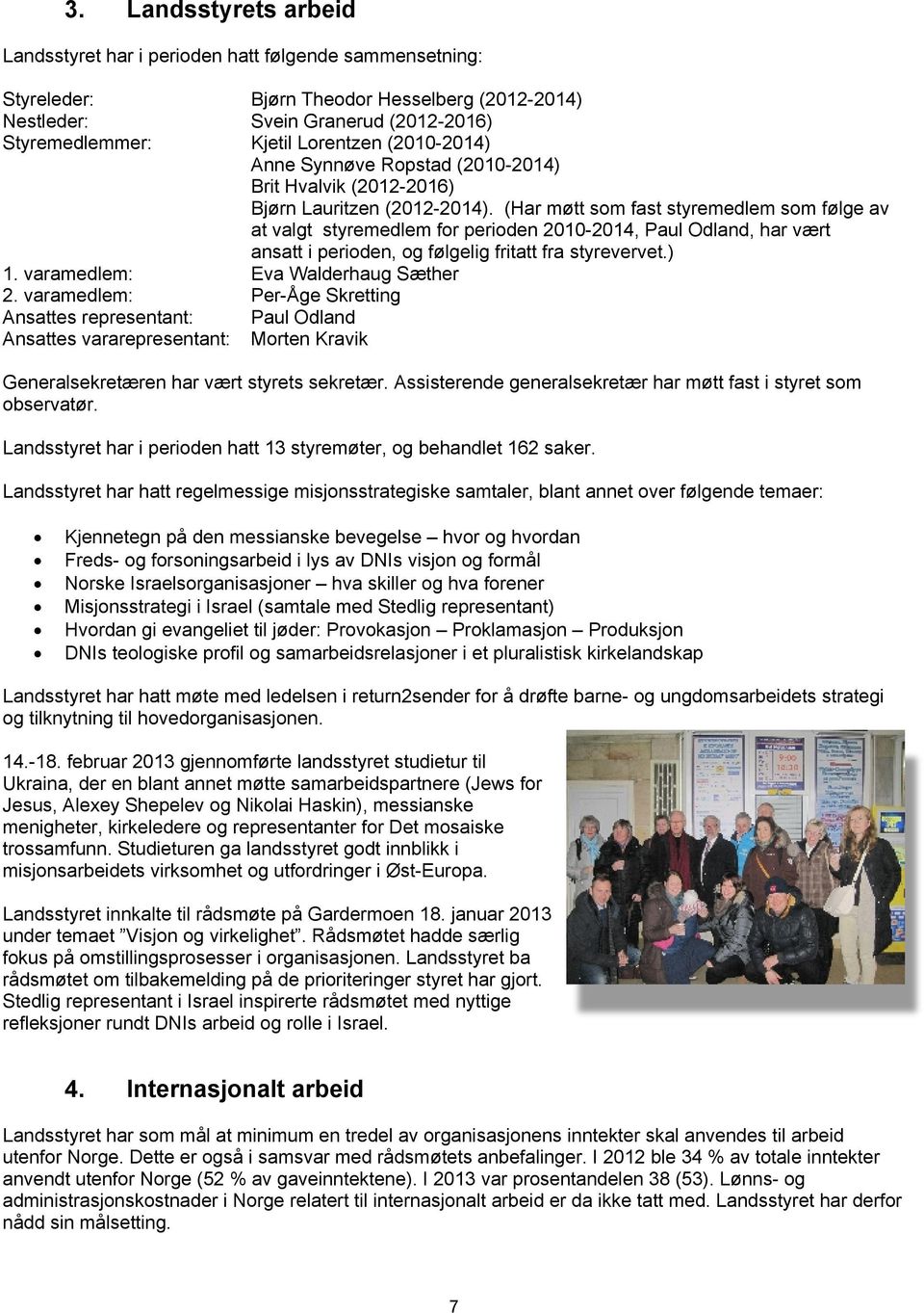 (Har møtt som fast styremedlem som følge av at valgt styremedlem for perioden 2010-2014, Paul Odland, har vært ansatt i perioden, og følgelig fritatt fra styrevervet.) 1.