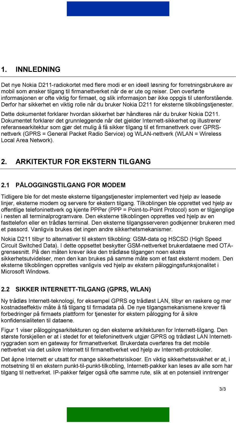 Derfor har sikkerhet en viktig rolle når du bruker Nokia D211 for eksterne tilkoblingstjenester. Dette dokumentet forklarer hvordan sikkerhet bør håndteres når du bruker Nokia D211.