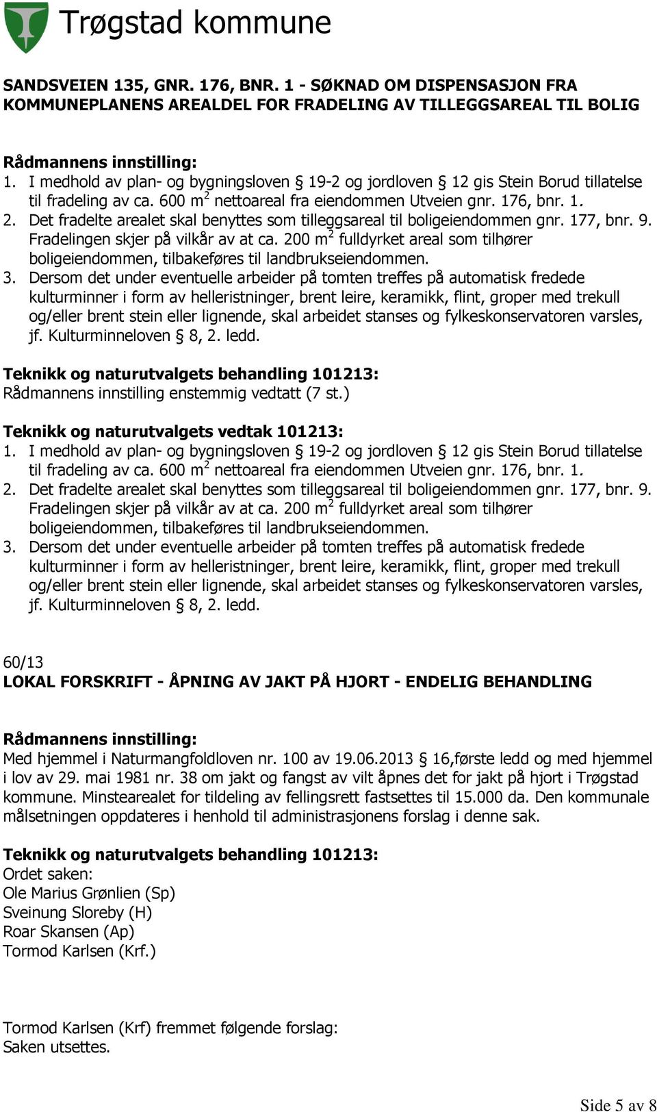 177, bnr. 9. Fradelingen skjer på vilkår av at ca. 200 m 2 fulldyrket areal som tilhører boligeiendommen, tilbakeføres til landbrukseiendommen. 3.