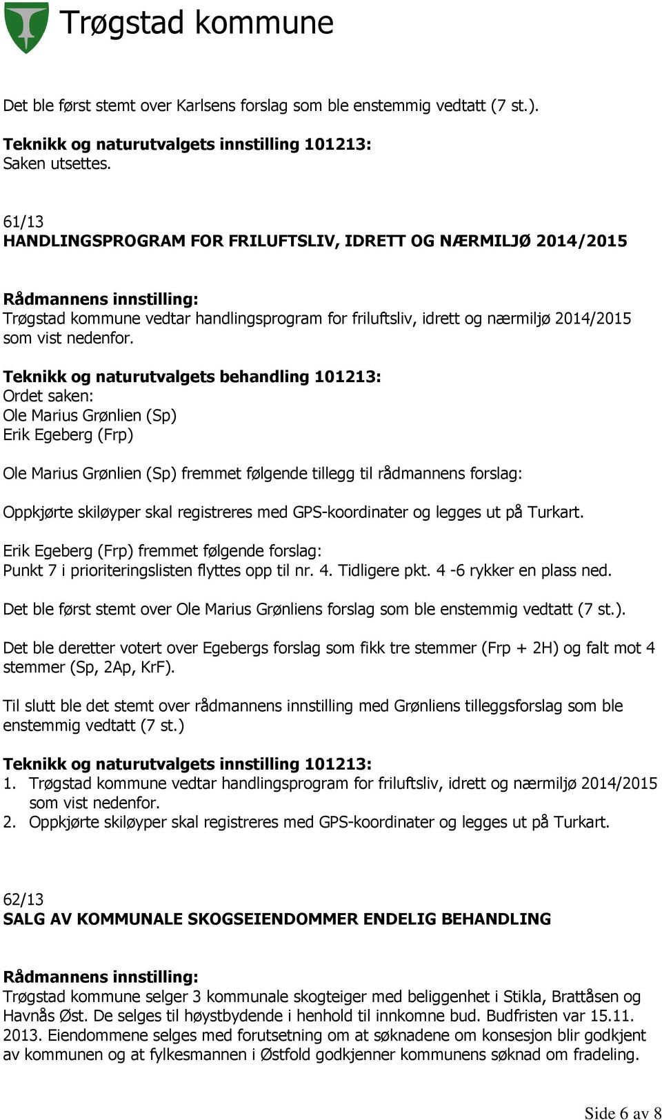 Ordet saken: Ole Marius Grønlien (Sp) Erik Egeberg (Frp) Ole Marius Grønlien (Sp) fremmet følgende tillegg til rådmannens forslag: Oppkjørte skiløyper skal registreres med GPS-koordinater og legges