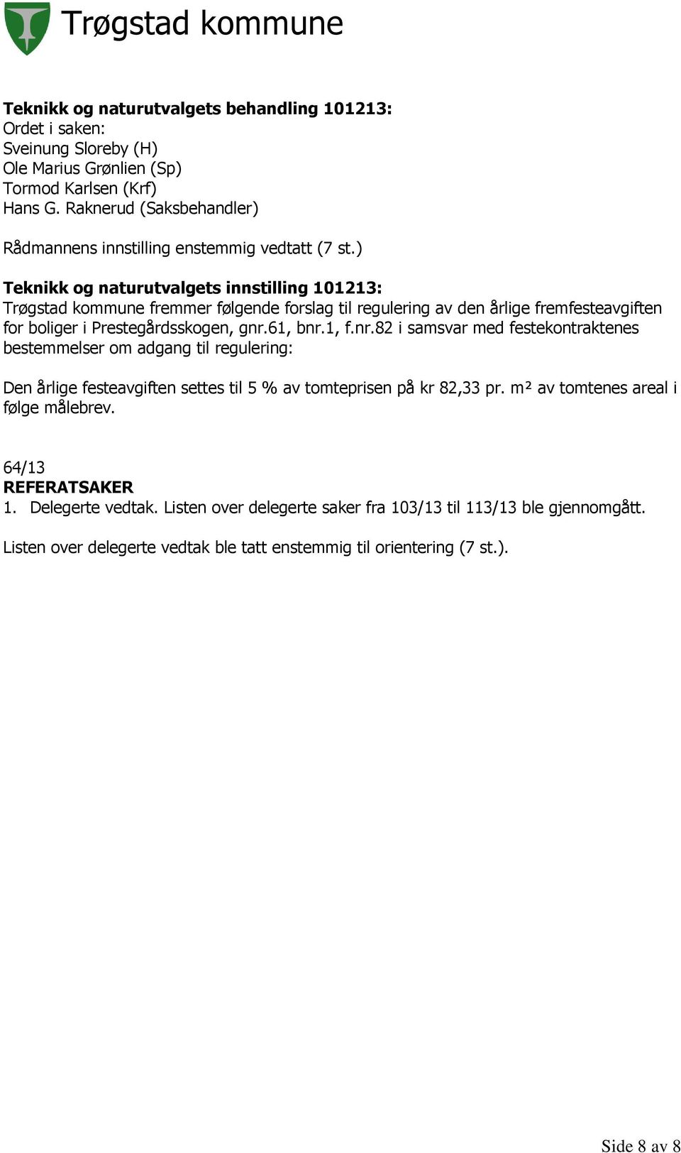 1, f.nr.82 i samsvar med festekontraktenes bestemmelser om adgang til regulering: Den årlige festeavgiften settes til 5 % av tomteprisen på kr 82,33 pr.