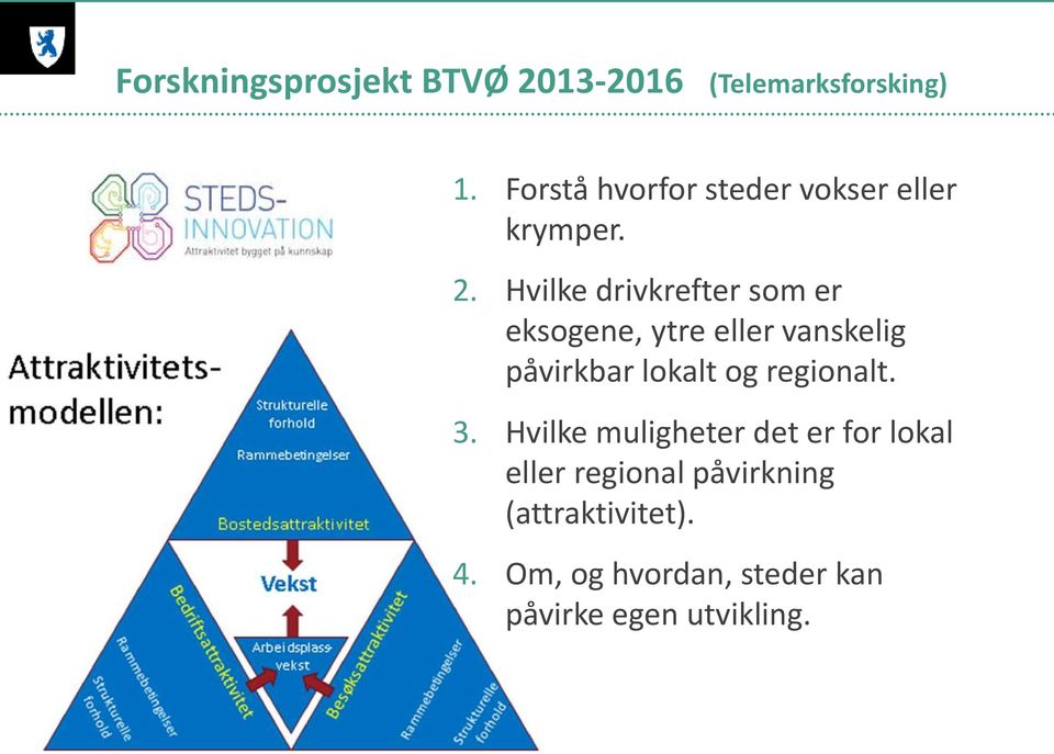 Hvilke drivkrefter som er eksogene, ytre eller vanskelig påvirkbar lokalt og