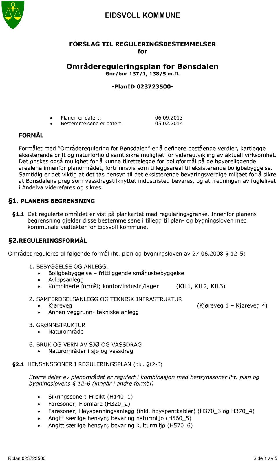 2014 FORMÅL Formålet med Områderegulering for Bønsdalen er å definere bestående verdier, kartlegge eksisterende drift og naturforhold samt sikre mulighet for videreutvikling av aktuell virksomhet.