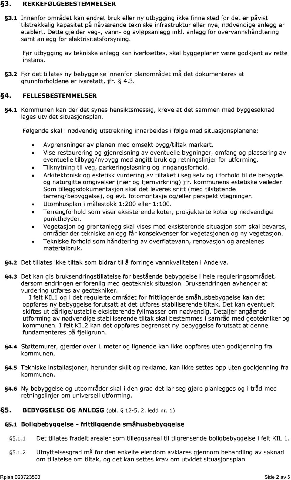 Dette gjelder veg-, vann- og avløpsanlegg inkl. anlegg for overvannshåndtering samt anlegg for elektrisitetsforsyning.