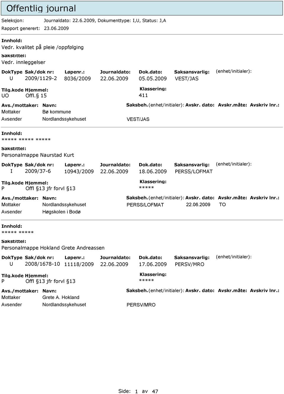 : Mottaker Bø kommune VEST/JAS ersonalmappe Naurstad Kurt 2009/37-6 10943/2009 ERSS/LOFMAT Avs./mottaker: Navn: Saksbeh. Avskr. dato: Avskr.måte: Avskriv lnr.