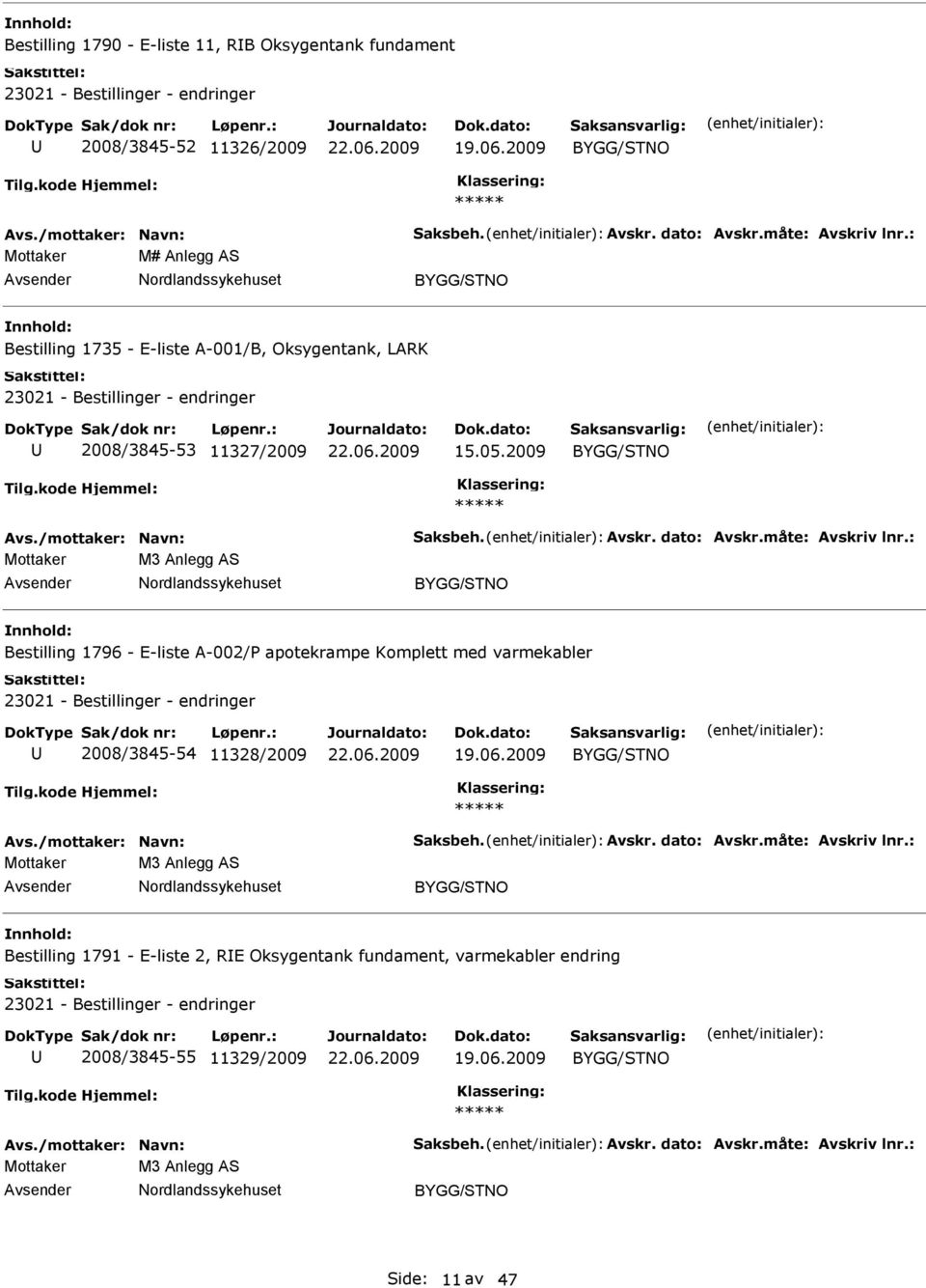 måte: Avskriv lnr.: Mottaker M3 Anlegg AS Bestilling 1796 - E-liste A-002/ apotekrampe Komplett med varmekabler 23021 - Bestillinger - endringer 2008/3845-54 11328/2009 Avs./mottaker: Navn: Saksbeh.