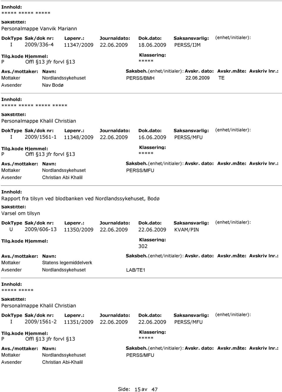 : ERSS/MF Christian Abi Khalil Rapport fra tilsyn ved blodbanken ved, Bodø Varsel om tilsyn 2009/606-13 11350/2009 KVAM/N 302 Avs./mottaker: Navn: Saksbeh. Avskr.