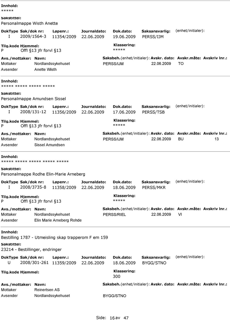 : ERSS/JM B 13 Sissel Amundsen ersonalmappe Rodhe Elin-Marie Arneberg 2008/3735-8 11358/2009 ERSS/MKR Avs./mottaker: Navn: Saksbeh. Avskr. dato: Avskr.måte: Avskriv lnr.