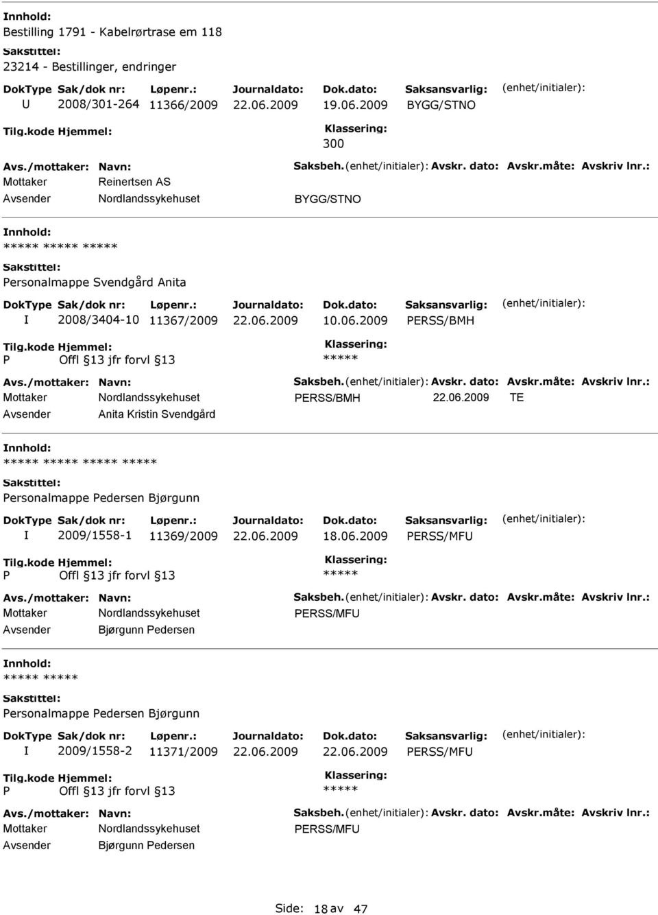 : ERSS/BMH TE Anita Kristin Svendgård ersonalmappe edersen Bjørgunn 2009/1558-1 11369/2009 ERSS/MF Avs./mottaker: Navn: Saksbeh. Avskr. dato: Avskr.måte: Avskriv lnr.