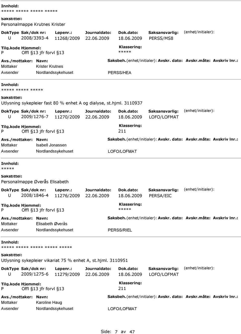 dato: Avskr.måte: Avskriv lnr.: Mottaker sabell Jonassen LOFO/LOFMAT ersonalmappe Øverås Elisabeth 2008/1846-4 11276/2009 ERSA/EC Avs./mottaker: Navn: Saksbeh. Avskr. dato: Avskr.