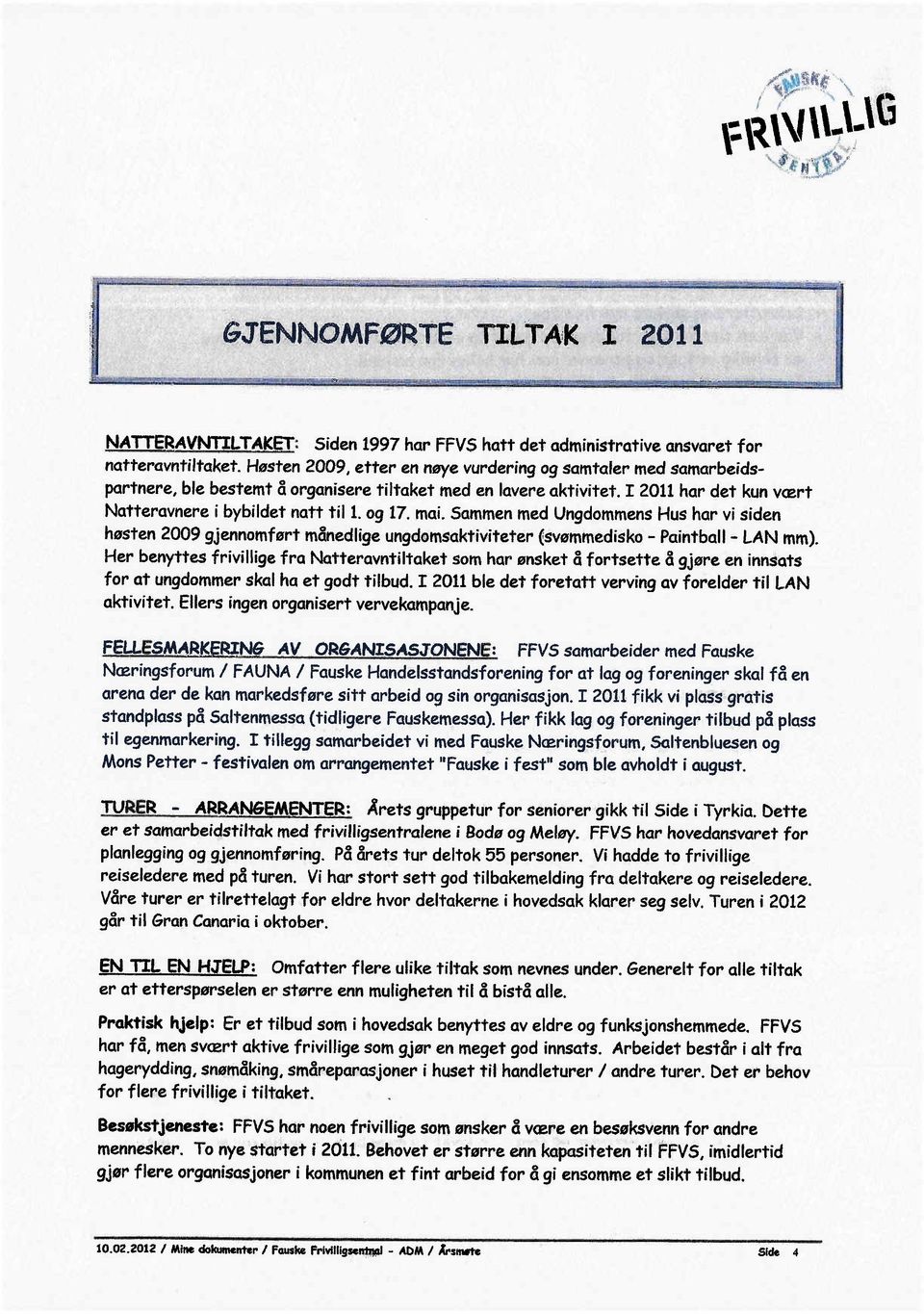 mai. Sammen med Ungdommens Hus har vi siden høsten 2009 gjennomført månedlige ungdomsaktiviteter (svømmedisko - Paintball - LAN mm).