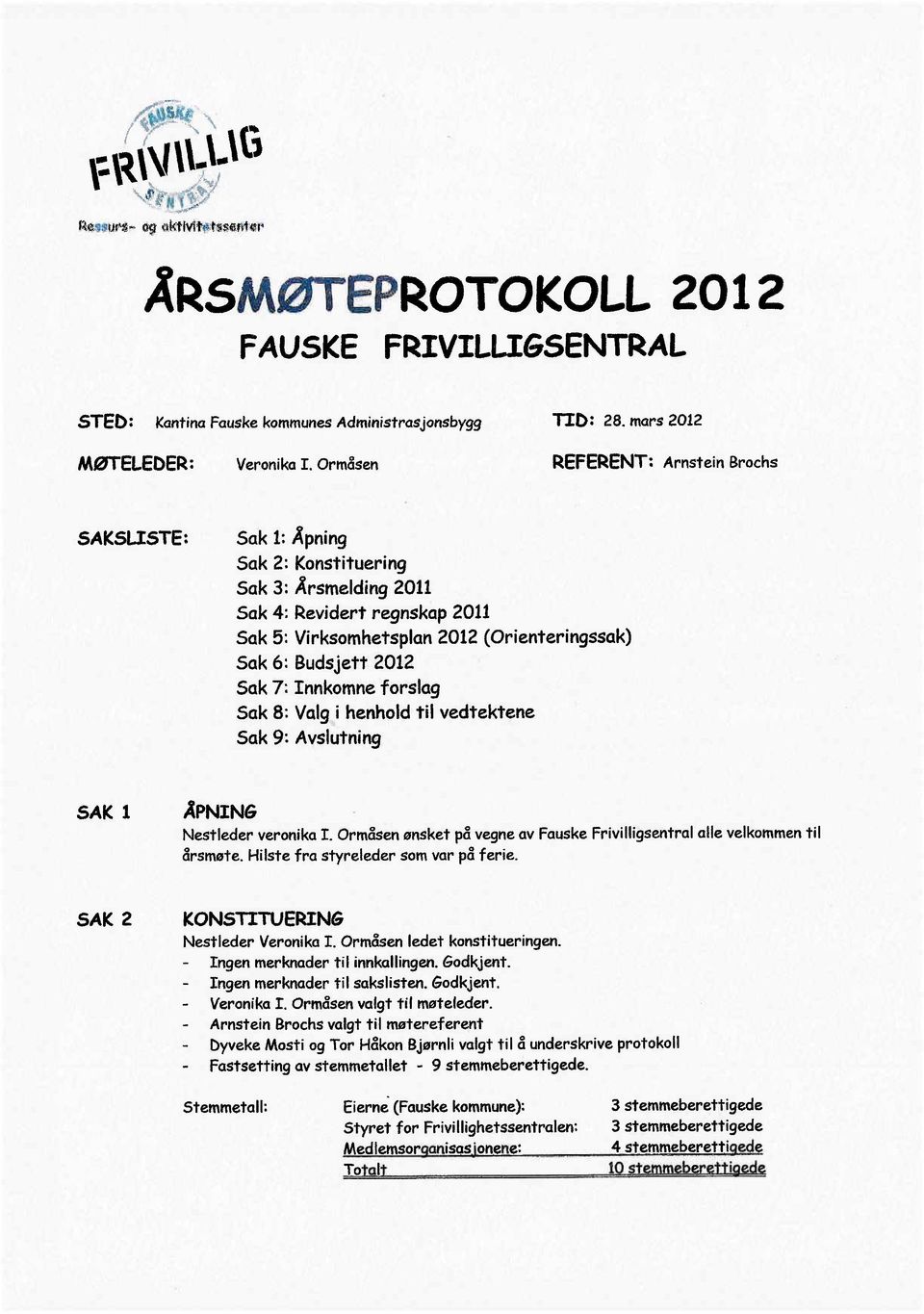 Ormåsen REFERENT: Arnstein Brochs SAKSLISTE: Sak 1: Åpning Sak 2: Konstituering Sak 3: Årsmelding 2011 Sak 4: Revidert regnskap 2011 Sak 5: Virksomhetsplan 2012 (Orienteringssak) Sak 6: Budsjett 2012