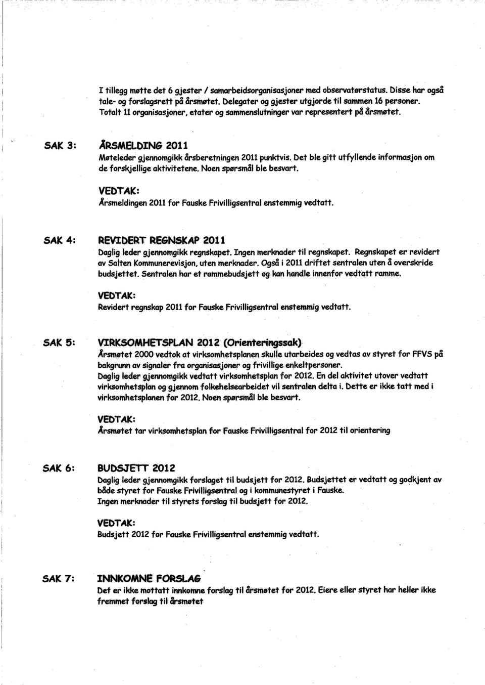 Noen spørsmai ble besvart. Det ble gitt utfyllende informasjon om VEbTAK: Arsmeldingen 2011 for Fauske Frivillgsentral entemmig vedtatt.