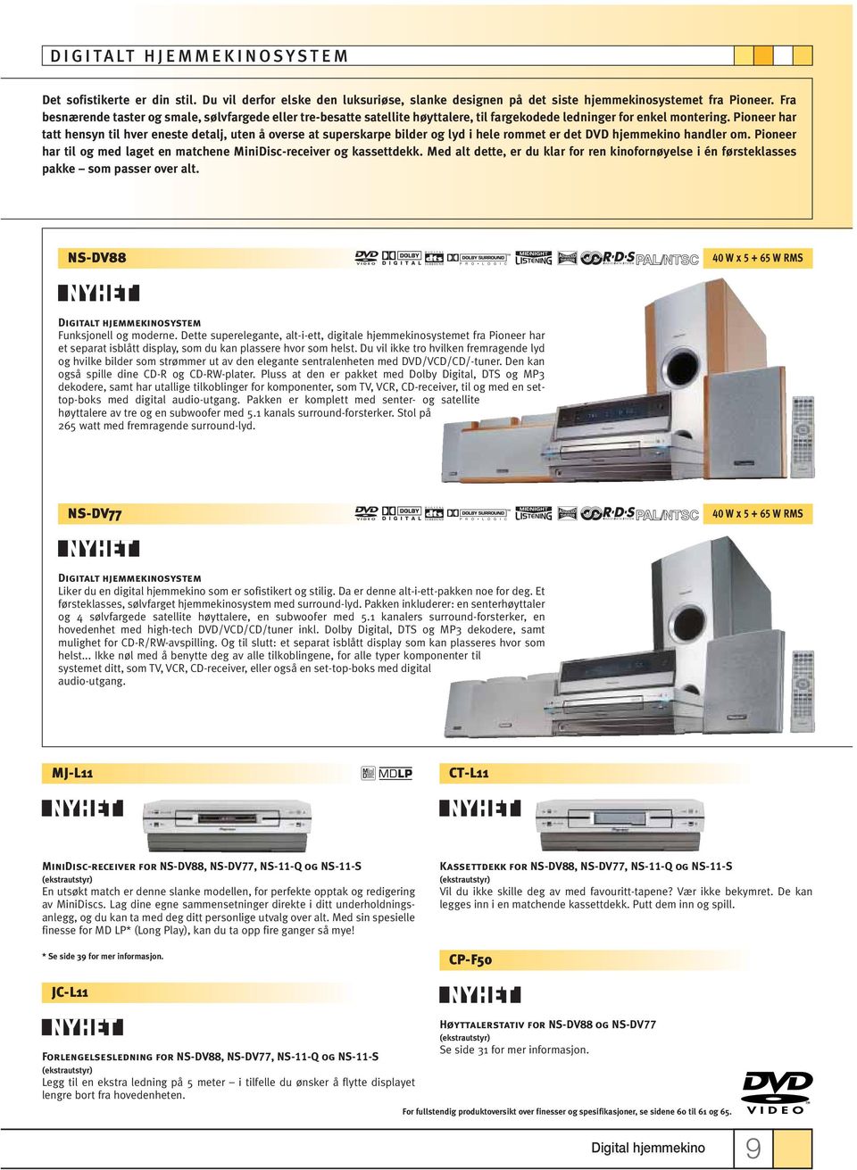 Pioneer har tatt hensyn til hver eneste detalj, uten å overse at superskarpe bilder og lyd i hele rommet er det DVD hjemmekino handler om.