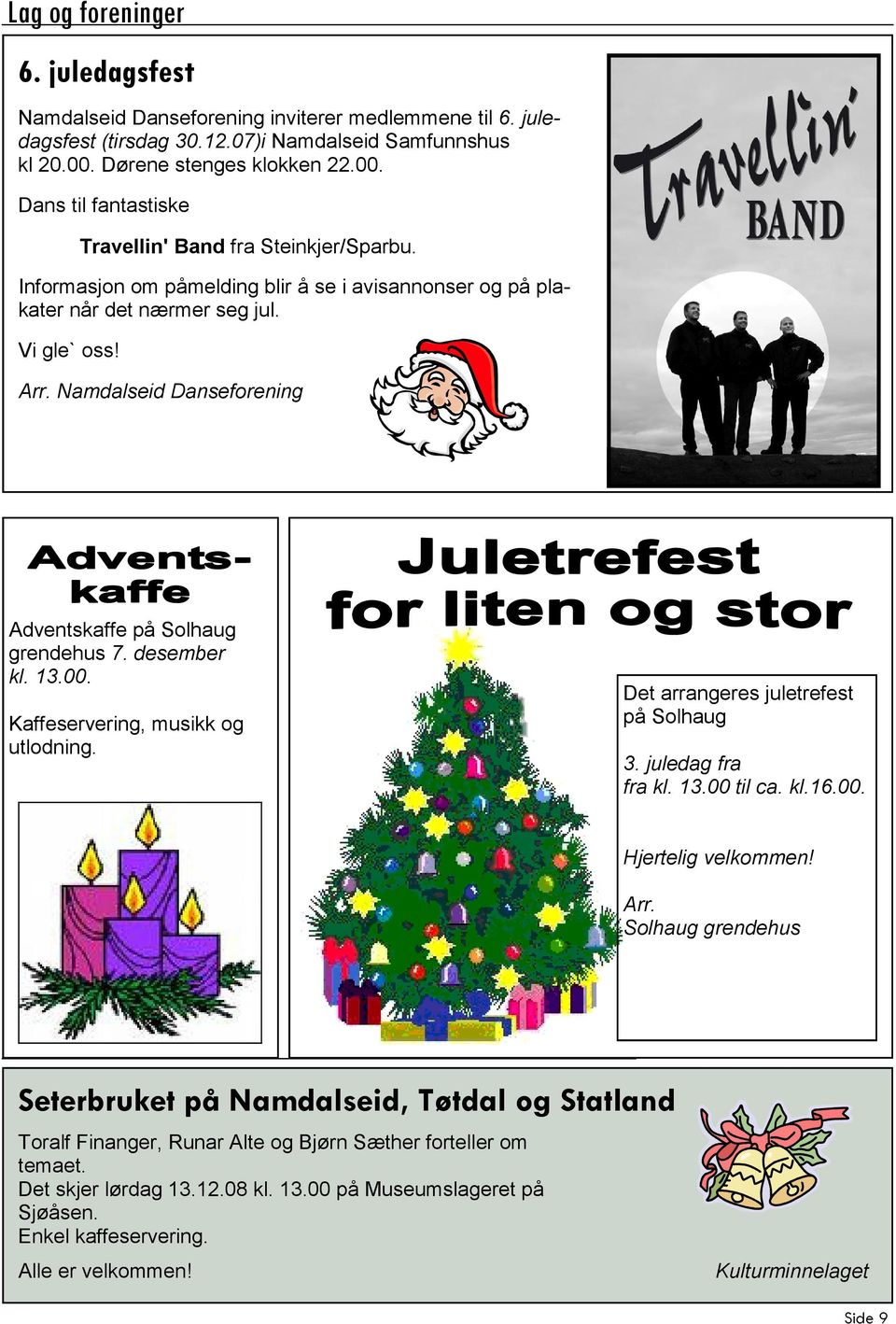 Namdalseid Danseforening Adventskaffe på Solhaug grendehus 7. desember kl. 13.00. Kaffeservering, musikk og utlodning. Det arrangeres juletrefest på Solhaug 3. juledag fra fra kl. 13.00 til ca. kl.16.