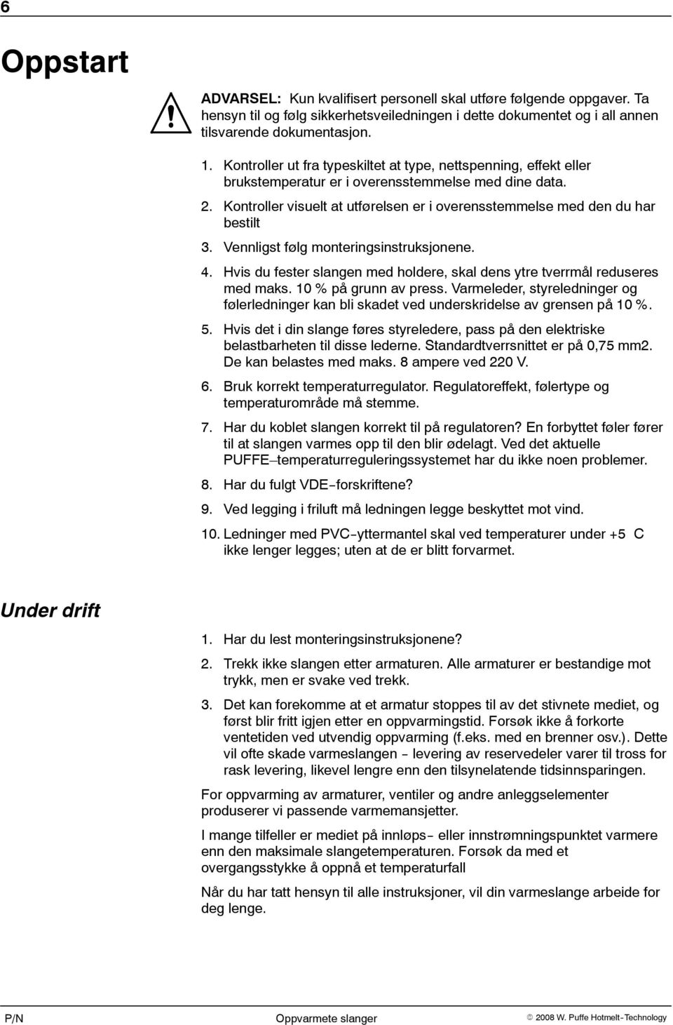 Kontroller visuelt at utførelsen er i overensstemmelse med den du har bestilt 3. Vennligst følg monteringsinstruksjonene. 4.