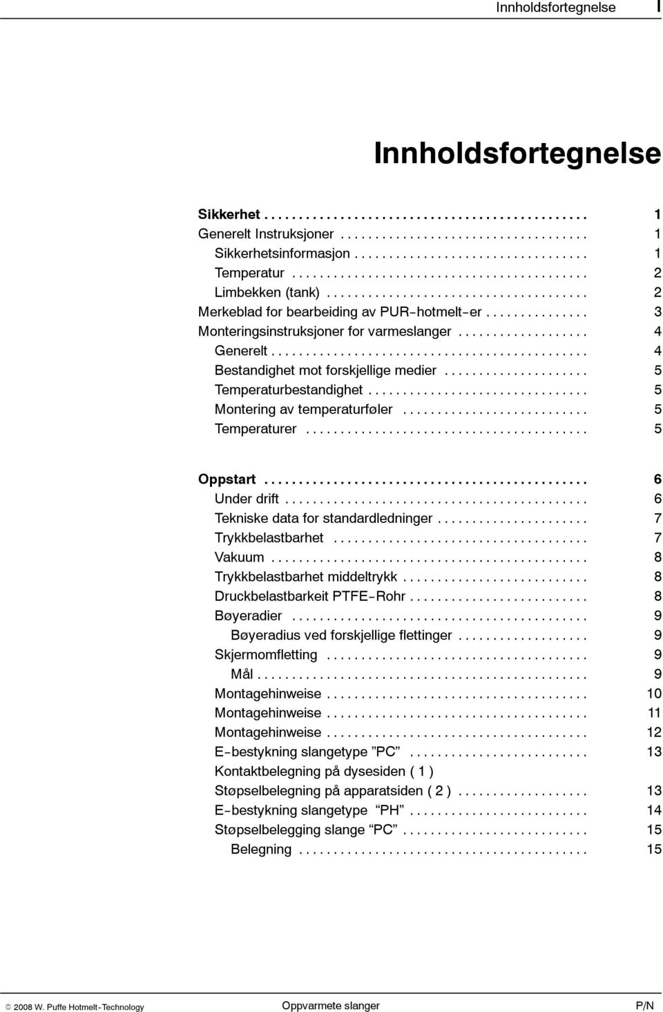 .. 6 Under drift... 6 Tekniske data for standardledninger... 7 Trykkbelastbarhet... 7 Vakuum... 8 Trykkbelastbarhet middeltrykk... 8 Druckbelastbarkeit PTFE--Rohr... 8 Bøyeradier.