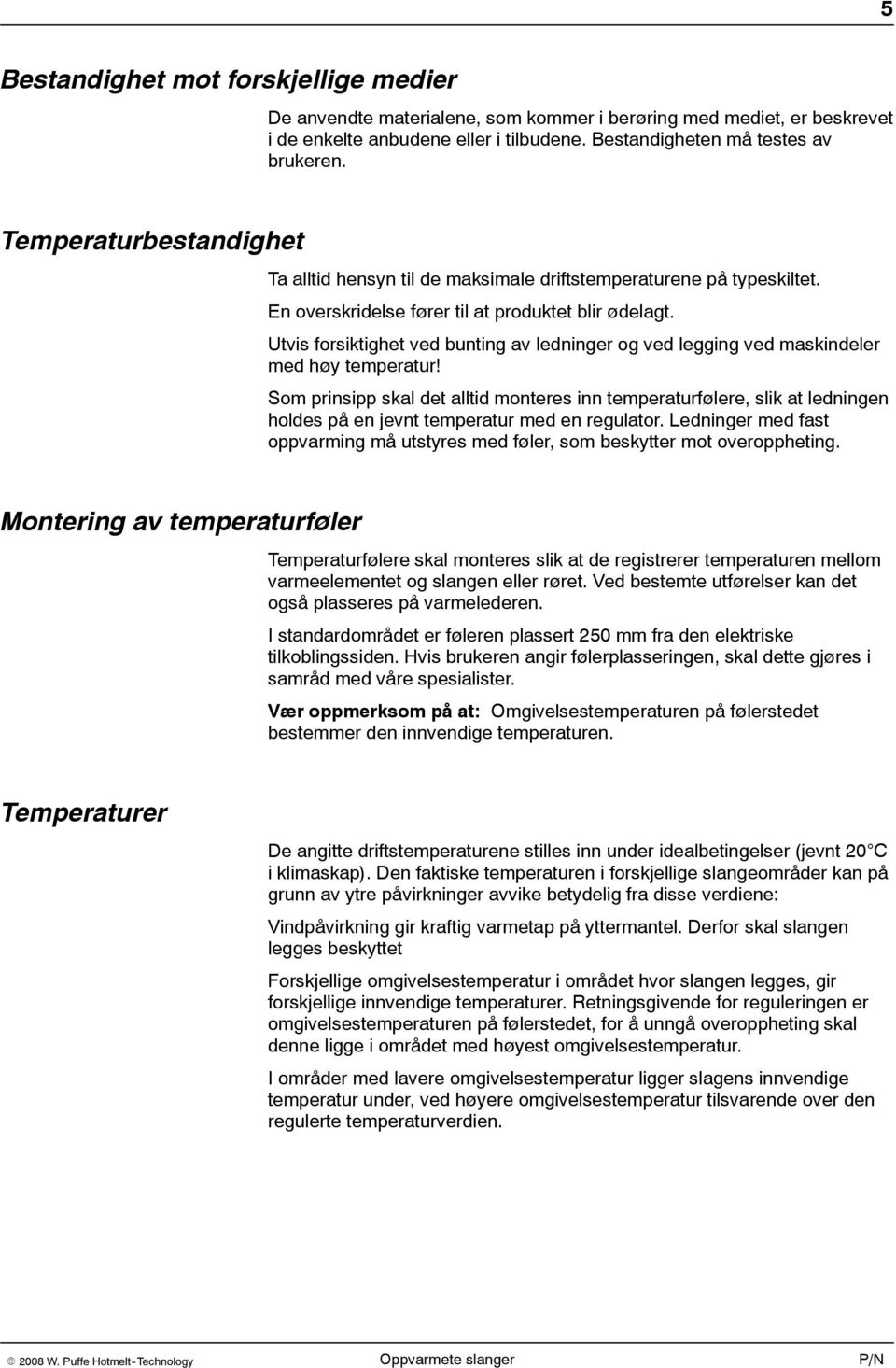 Utvis forsiktighet ved bunting av ledninger og ved legging ved maskindeler med høy temperatur!