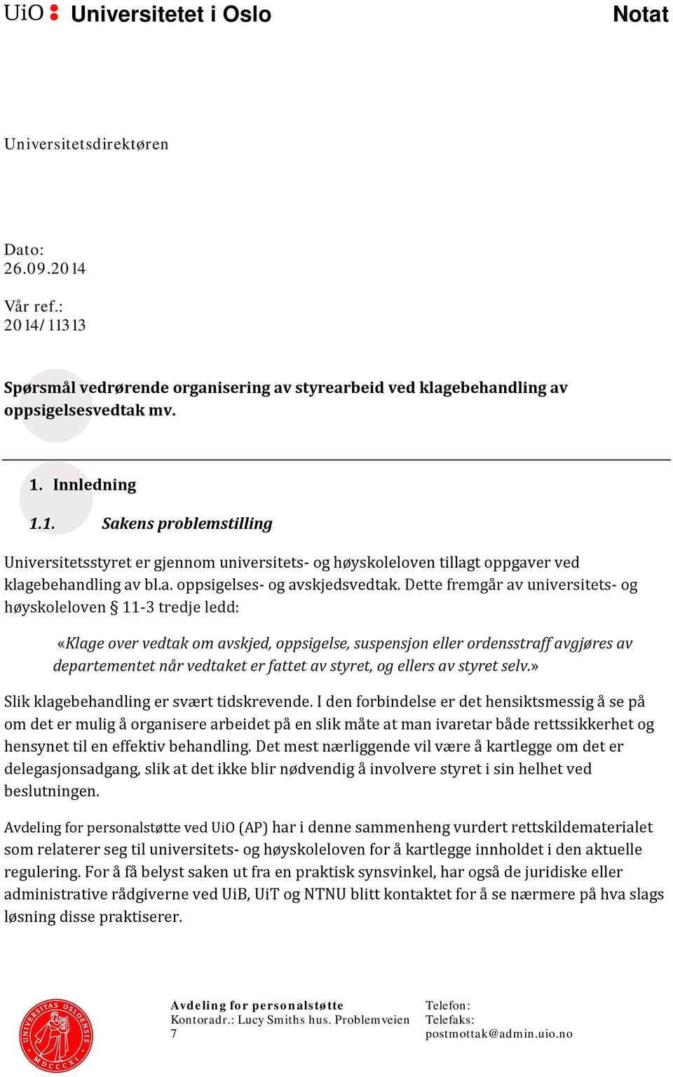 Dette fremgår av universitets- og høyskoleloven 11-3 tredje ledd: «Klage over vedtak om avskjed, oppsigelse, suspensjon eller ordensstraff avgjøres av departementet når vedtaket er fattet av styret,