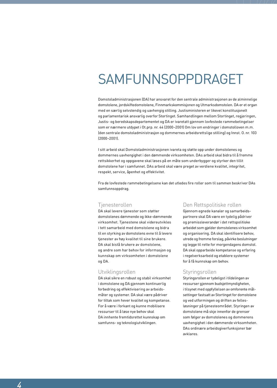 Samhandlingen mellom Stortinget, regjeringen, Justis- og beredskapsdepartementet og DA er ivaretatt gjennom lovfestede rammebetingelser som er nærmere utdypet i Ot.prp. nr.